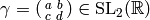 \gamma = \abcd{a}{b}{c}{d} \in \SL_2(\R)