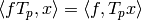 \langle f T_p, x\rangle = \langle f, T_p x \rangle
