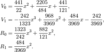 V_0 &= \frac{441}{22}x^{2} + \frac{2205}{484}x + \frac{441}{121},\\
V_1 &= -\frac{242}{1323}x^{3} + \frac{968}{3969}x^{2} +
\frac{484}{3969}x - \frac{242}{3969},\\
R_0 &= \frac{1323}{242}x^{3} + \frac{882}{121}x^{2},\\
R_1 &= \frac{484}{3969}x^{2}.
