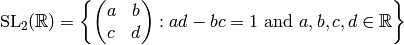 \SL_2(\R) =
\left\{ \mtwo{a}{b}{c}{d} : ad-bc=1\text{ and } a,b,c,d\in\R\right\}