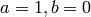 a=1, b=0
