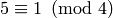 5\con 1\pmod{4}
