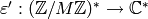 \eps':(\Z/M\Z)^*\ra\C^*