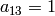 a_{13}=1