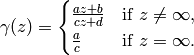 \gamma(z) = \begin{cases}
      \frac{az+b}{cz+d} & \text{if $z\neq \infty$},\\
      \frac{a}{c} & \text{if $z=\infty$.}
    \end{cases}
