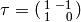\tau=\abcd{1}{-1}{1}{\hfill0}