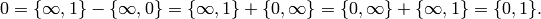 0 = \{\infty,1\}-\{\infty,0\} = \{\infty,1\}  + \{0,\infty\}
=  \{0,\infty\} + \{\infty,1\} = \{0,1\}.