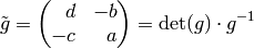 \tilde{g} = \mtwo{\hfill{}d}{-b}{-c}{\hfill{}a}
= \det(g)\cdot g^{-1}
