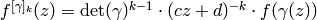 f^{[\gamma]_k}(z) = \det(\gamma)^{k-1} \cdot (cz+d)^{-k} \cdot f(\gamma(z))