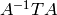 A^{-1} T A