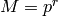 M=p^r