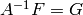 A^{-1}F = G