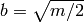 b=\sqrt{m/2}