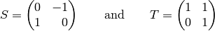 S=\mtwo{0}{-1}{1}{\hfill 0}
\qquad\text{and} \qquad
T=\mtwo{1}{1}{0}{1}
