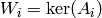 W_i = \ker(A_i)