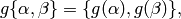 g\{\alpha, \beta\} = \{g(\alpha), g(\beta)\},