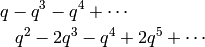 & q - q^{3} - q^{4} + \cdots\\
& \,\,\,\,\,q^{2} - 2q^{3} - q^{4} + 2q^{5} + \cdots