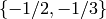 \{-1/2, -1/3\}