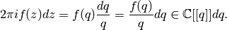 2\pi i f(z) dz
  = f(q) \frac{dq}{q}  = \frac{f(q)}{q} dq \in \C[[q]] dq.