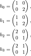 h_0&=\left(\begin{matrix}
\hfill{}1&\hfill{}0\\
\hfill{}0&\hfill{}2
\end{matrix}\right),\quad{}\\
h_1&=\left(\begin{matrix}
\hfill{}1&\hfill{}0\\
\hfill{}1&\hfill{}2
\end{matrix}\right),\quad{}\\
h_2&=\left(\begin{matrix}
\hfill{}2&\hfill{}0\\
\hfill{}0&\hfill{}1
\end{matrix}\right),\quad{}\\
h_3&=\left(\begin{matrix}
\hfill{}2&\hfill{}1\\
\hfill{}0&\hfill{}1
\end{matrix}\right).