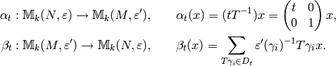 \alp_t : \sM_k(N,\eps) \ra \sM_k(M,\eps'),&\qquad
\alp_t(x) = (tT^{-1})x = \mtwo{t}{0}{0}{1} x,\\
\beta_t : \sM_k(M,\eps') \ra \sM_k(N,\eps),&\qquad
\beta_t(x) = \sum_{T\gamma_i\in D_t} \eps'(\gamma_i)^{-1}T\gamma_i{} x.