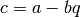 c=a-bq