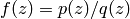 f(z) = p(z)/q(z)