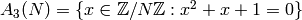 A_3(N) = \{x \in \Z/N\Z : x^2 + x + 1 = 0 \}