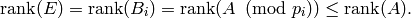 \rank(E) = \rank(B_i) = \rank(A\!\!\!\pmod{p_i}) \leq
\rank(A).