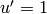 u'=1