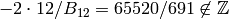 -2\cdot 12/B_{12} = 65520/691 \not\in\Z