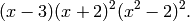 (x-3)(x+2)^2 (x^2-2)^2.
