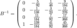 B^{-1} = \left(\begin{array}{rrrr}
0&-\frac{5}{92}&\frac{1}{46}&-\frac{9}{184}\vspace{2pt}\\
0&-\frac{1}{138}&-\frac{3}{23}&-\frac{11}{276}\vspace{2pt}\\
0&\frac{11}{184}&\frac{7}{92}&-\frac{17}{368}\vspace{2pt}\\
1&-\frac{159}{184}&\frac{41}{92}&\frac{45}{368}
\end{array}\right).