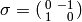 \sigma = \abcd{0}{-1}{1}{\hfill0}