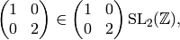 \mtwo{1}{0}{0}{2} \in \mtwo{1}{0}{0}{2} \SL_2(\Z),
