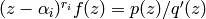 (z-\alpha_i)^{r_i}f(z) = p(z)/q'(z)