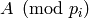 A\pmod{p_i}