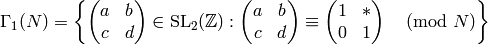 \Gamma_1(N) = \left\{ \mtwo{a}{b}{c}{d} \in \SL_2(\Z) :
                  \mtwo{a}{b}{c}{d}\con \mtwo{1}{*}{0}{1}\pmod{N}
             \right\}