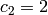 c_2=2
