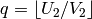 q = \lfloor U_2 / V_2 \rfloor