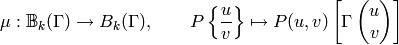 \mu:\sB_k(\Gamma)\ra B_k(\Gamma),
\qquad P\left\{\frac{u}{v}\right\}\mapsto
P(u,v)\left[\Gamma\vtwo{u}{v}\right]