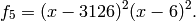 f_5 = (x-3126)^2 (x-6)^2.