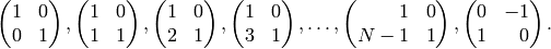 \mtwo{1}{0}{0}{1},
\mtwo{1}{0}{1}{1},
\mtwo{1}{0}{2}{1},
\mtwo{1}{0}{3}{1},
\ldots,
\mtwo{\hfill 1}{0}{N-1}{1},
\mtwo{0}{-1}{1}{\hfill 0}.