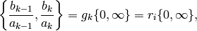 \left\{\frac{b_{k-1}}{a_{k-1}}, \frac{b_k}{a_k}\right\}
= g_k \{ 0, \infty\} = r_i \{0,\infty\},