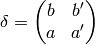 \delta = \mtwo{b}{b'}{a}{a'}