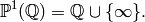 \P^1(\Q) = \Q \union \{\infty\}.