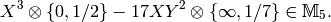 X^3 \tensor \{0,1/2\} -17 XY^2 \tensor \{\infty,1/7\} \in \sM_{5}.