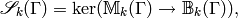 \sS_k(\Gamma) = \ker(\sM_k(\Gamma) \to \sB_k(\Gamma)),