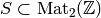S\subset \Mat_2(\Z)
