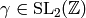 \gamma \in \SL_2(\Z)